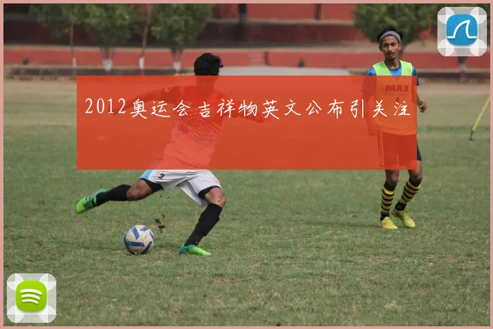 2012奥运会吉祥物英文公布引关注