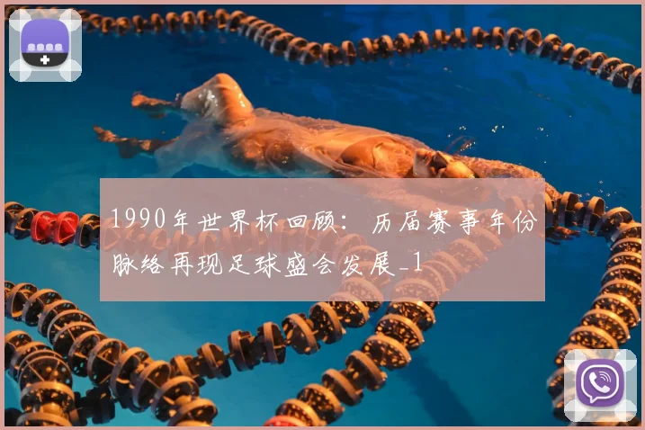 1990年世界杯回顾：历届赛事年份脉络再现足球盛会发展_1